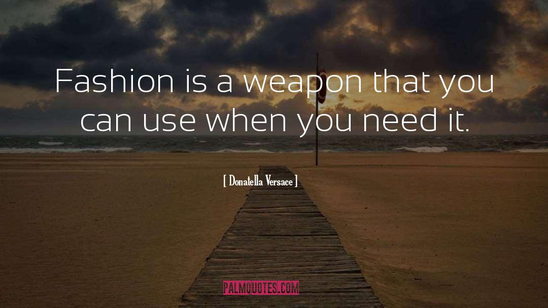 Donatella Versace Quotes: Fashion is a weapon that