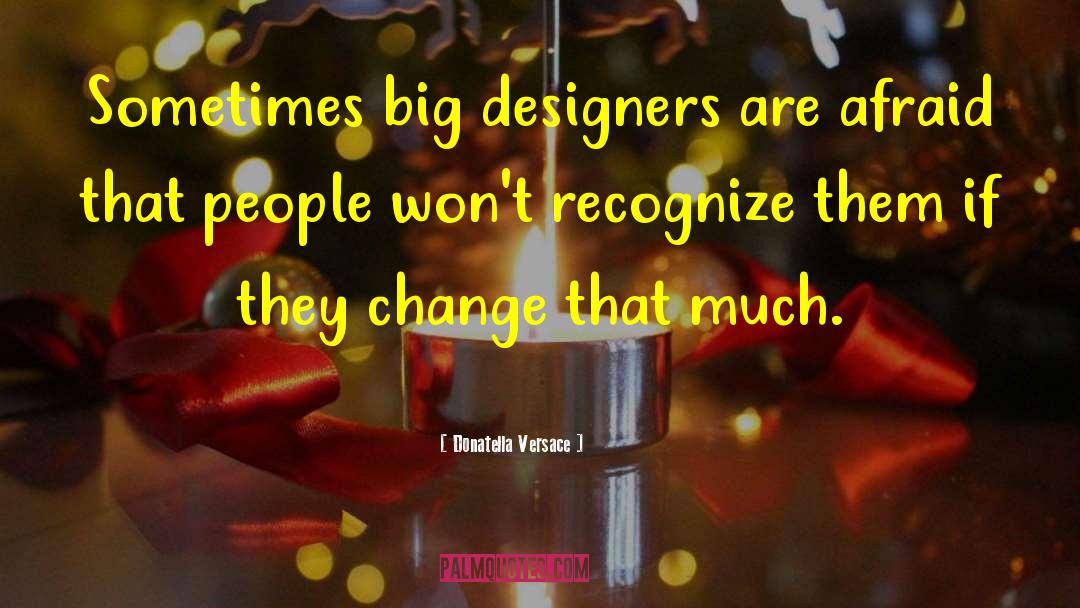 Donatella Versace Quotes: Sometimes big designers are afraid