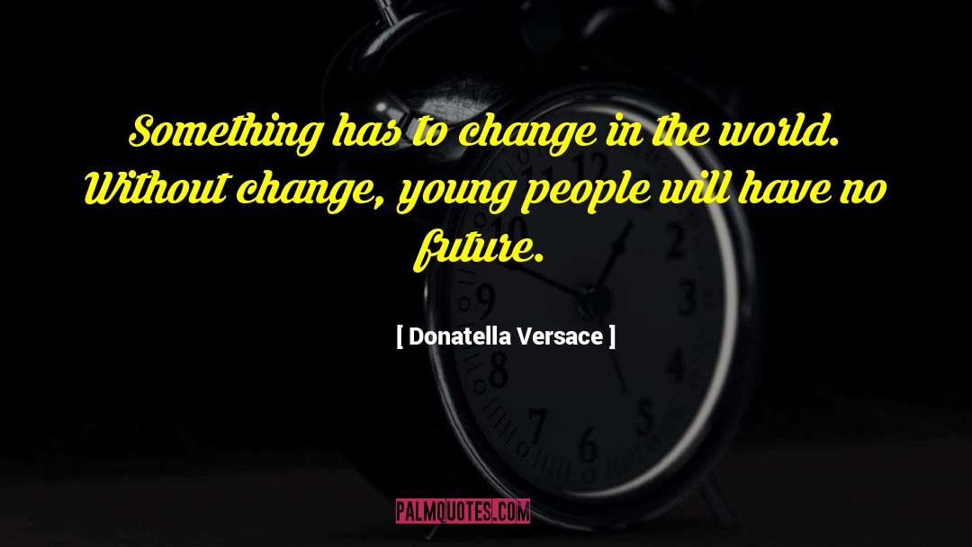 Donatella Versace Quotes: Something has to change in