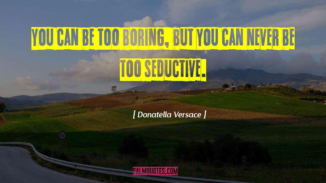 Donatella Versace Quotes: You can be too boring,