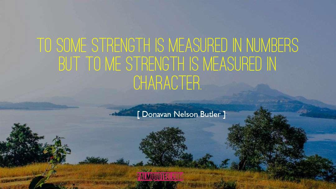 Donavan Nelson Butler Quotes: To some strength is measured