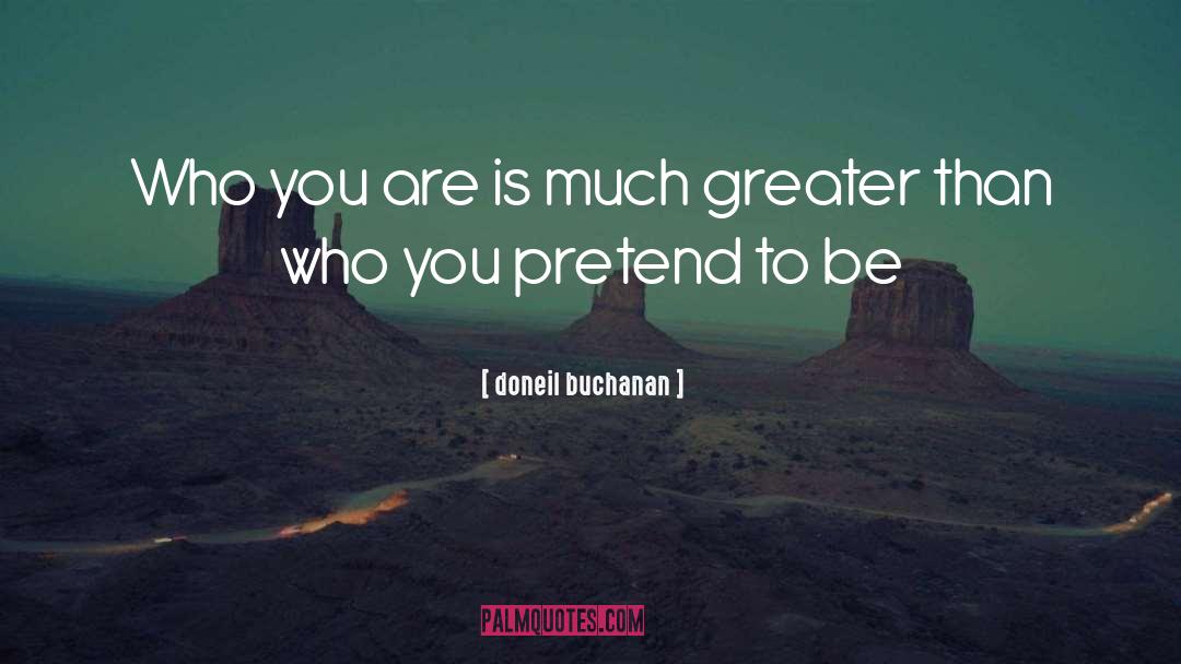 Doneil Buchanan Quotes: Who you are is much