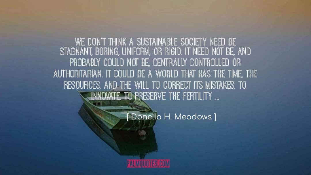 Donella H. Meadows Quotes: We don't think a sustainable