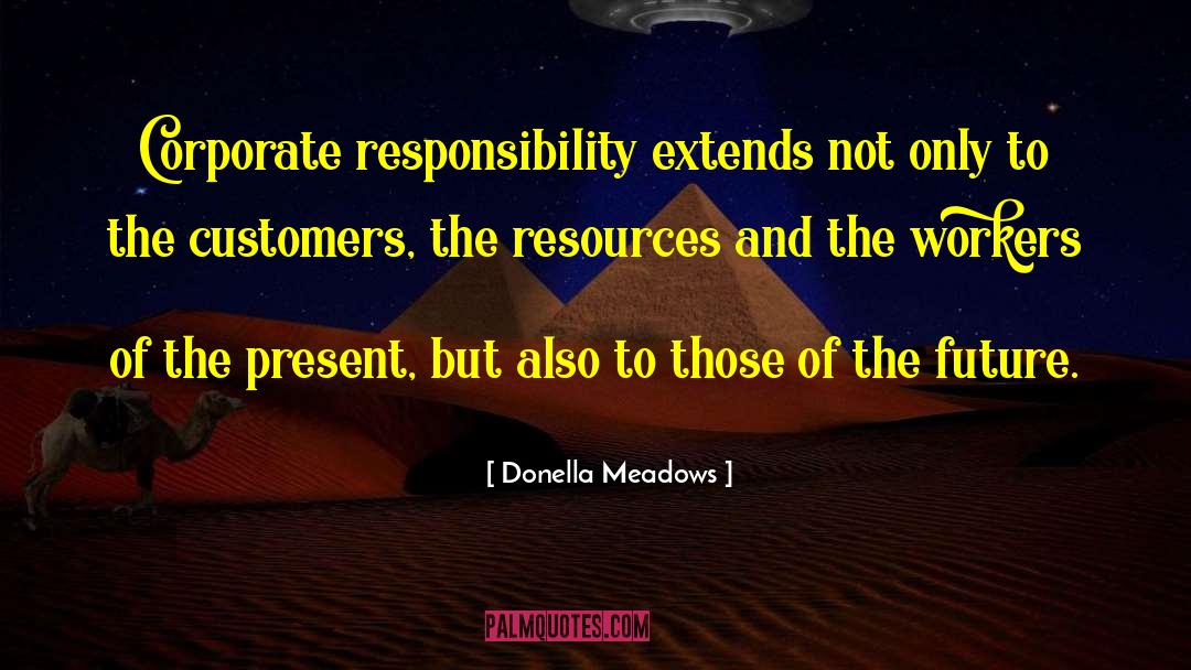 Donella Meadows Quotes: Corporate responsibility extends not only