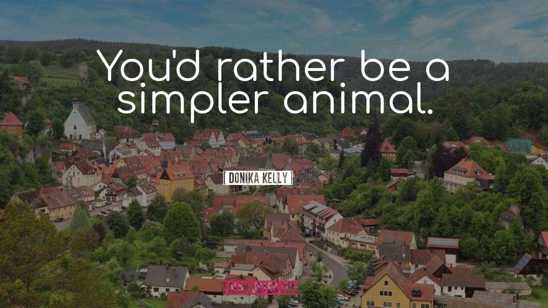 Donika Kelly Quotes: You'd rather be a simpler