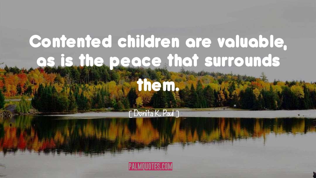 Donita K. Paul Quotes: Contented children are valuable, as