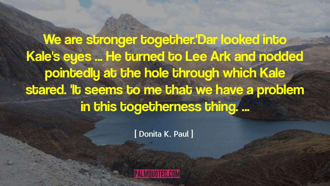 Donita K. Paul Quotes: We are stronger together.'<br>Dar looked