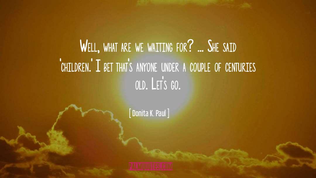 Donita K. Paul Quotes: Well, what are we waiting