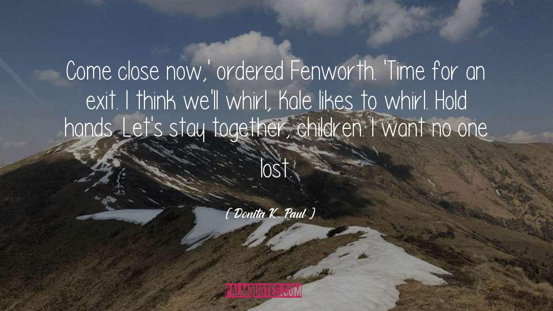 Donita K. Paul Quotes: Come close now,' ordered Fenworth.