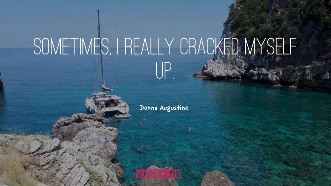 Donna Augustine Quotes: Sometimes, I really cracked myself