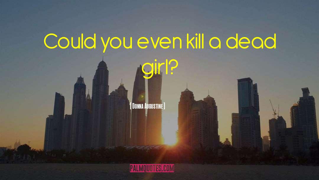 Donna Augustine Quotes: Could you even kill a