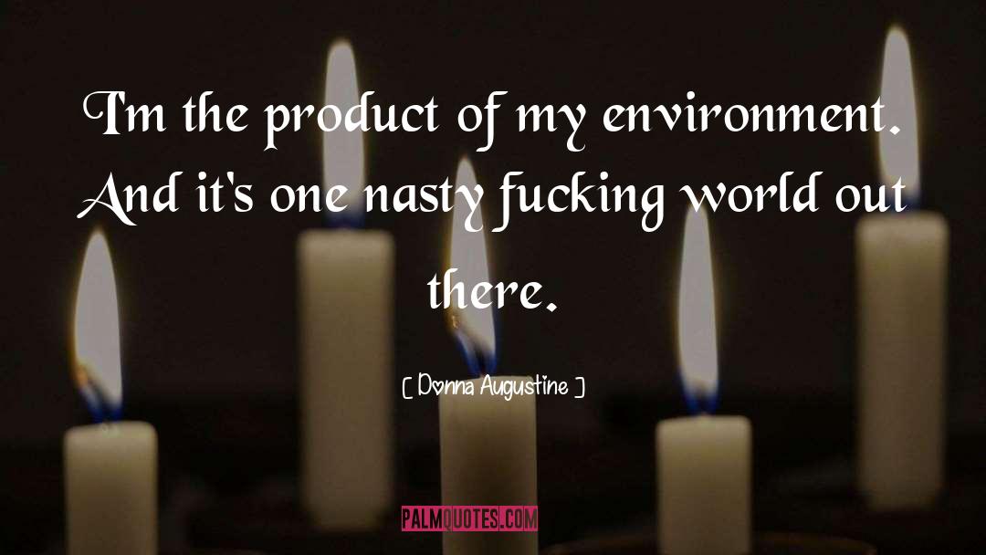 Donna Augustine Quotes: I'm the product of my