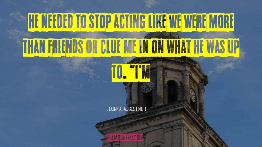Donna Augustine Quotes: He needed to stop acting