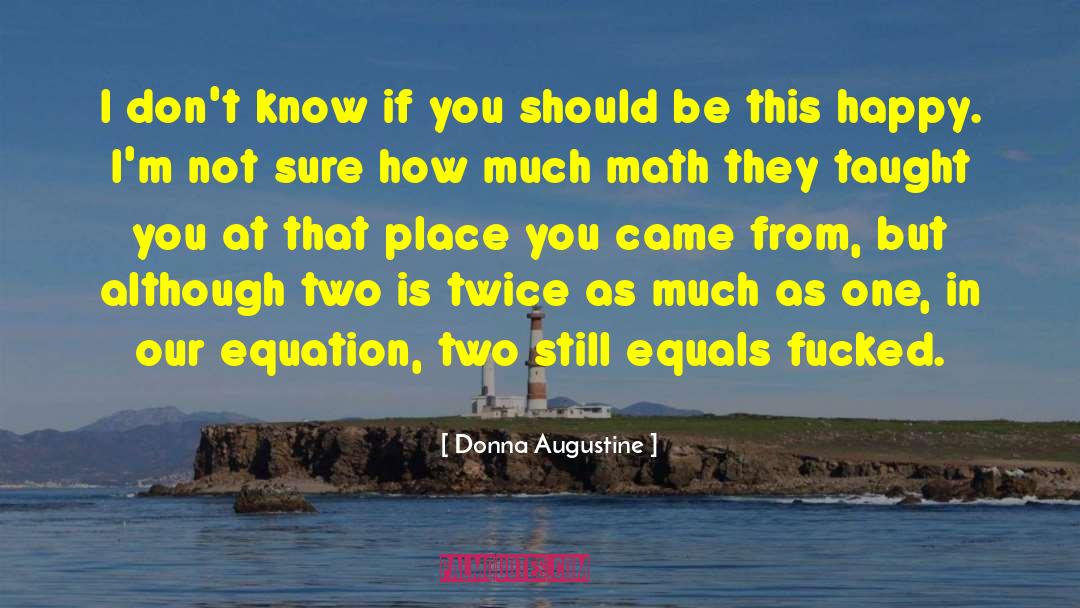 Donna Augustine Quotes: I don't know if you