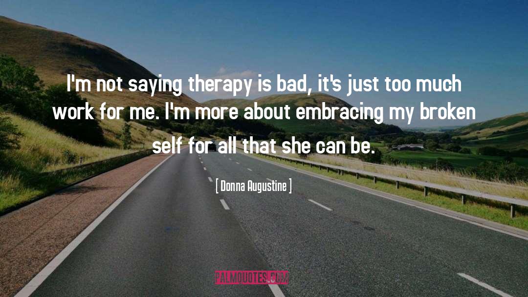 Donna Augustine Quotes: I'm not saying therapy is