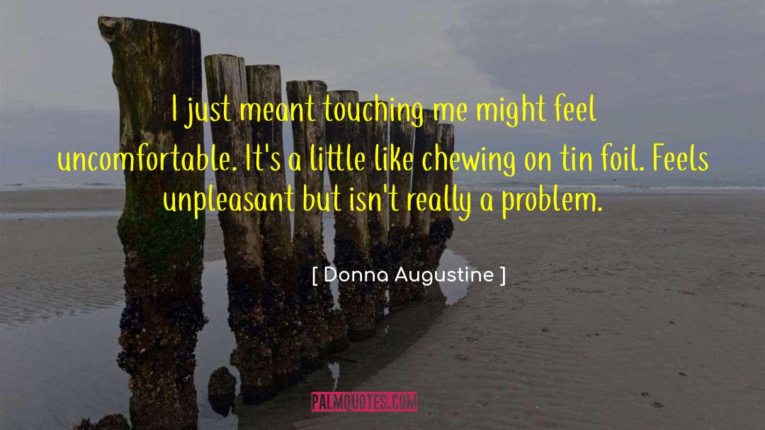 Donna Augustine Quotes: I just meant touching me