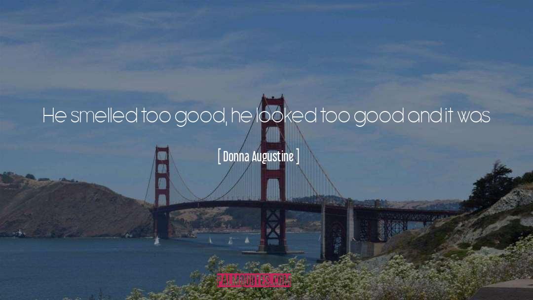 Donna Augustine Quotes: He smelled too good, he