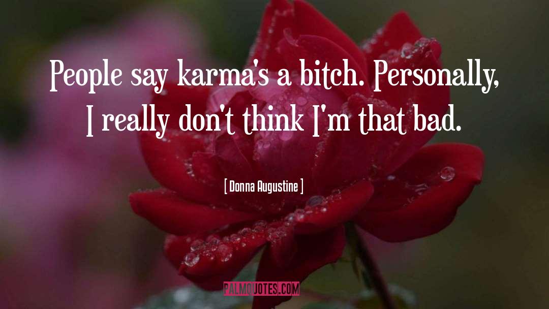 Donna Augustine Quotes: People say karma's a bitch.