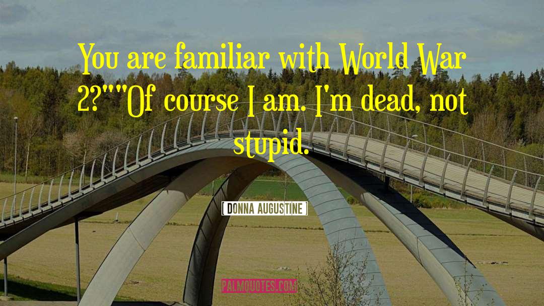 Donna Augustine Quotes: You are familiar with World