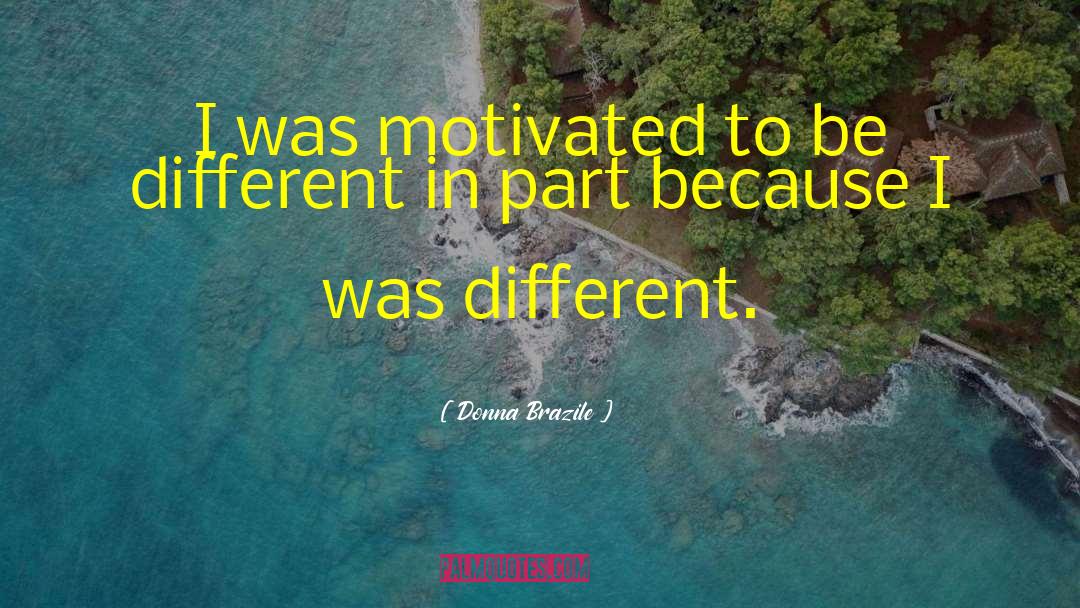 Donna Brazile Quotes: I was motivated to be