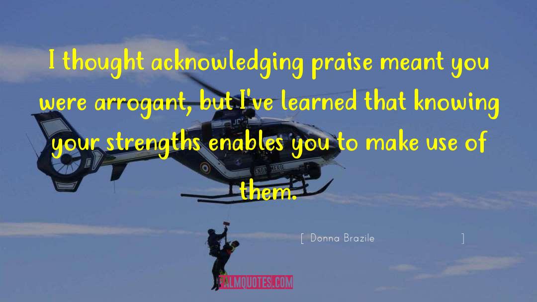 Donna Brazile Quotes: I thought acknowledging praise meant