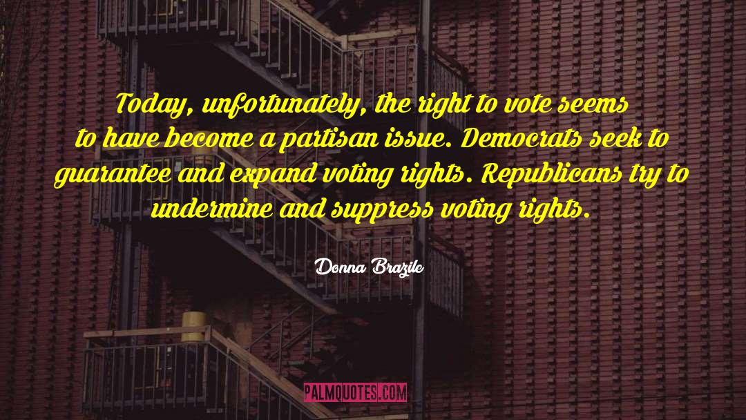 Donna Brazile Quotes: Today, unfortunately, the right to