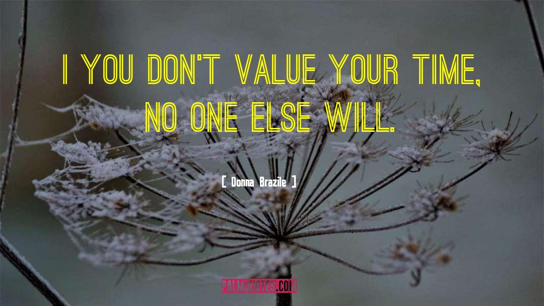 Donna Brazile Quotes: I you don't value your