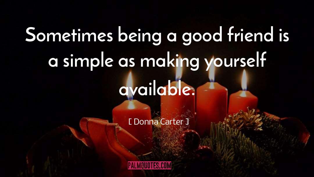 Donna Carter Quotes: Sometimes being a good friend
