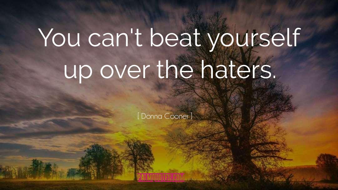 Donna Cooner Quotes: You can't beat yourself up