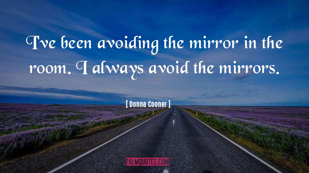 Donna Cooner Quotes: I've been avoiding the mirror