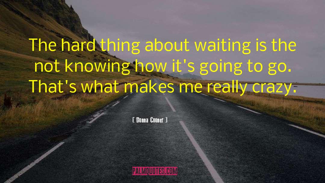 Donna Cooner Quotes: The hard thing about waiting