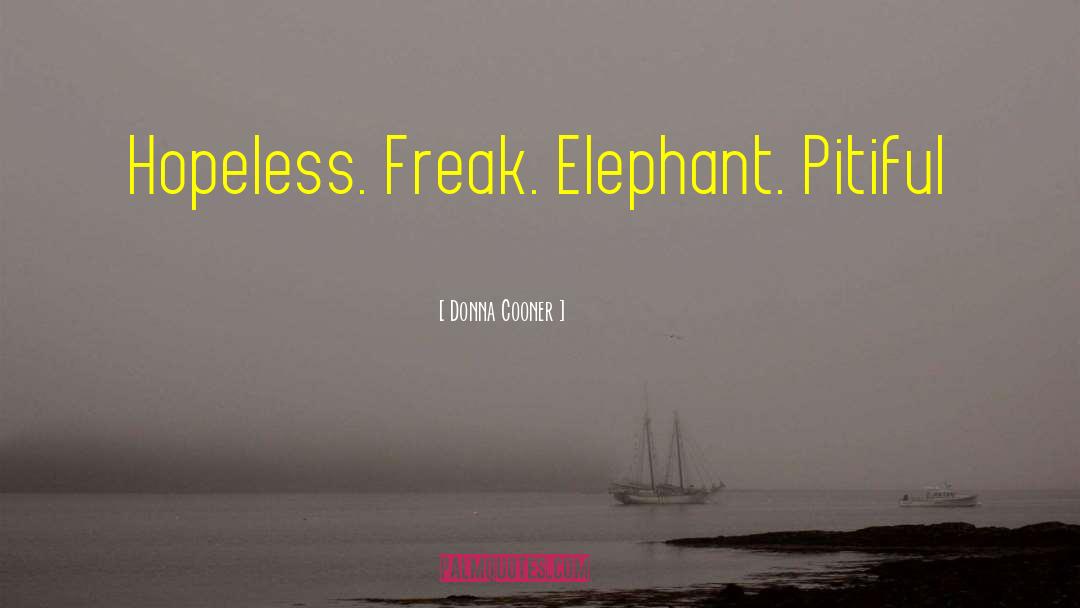 Donna Cooner Quotes: Hopeless. Freak. Elephant. Pitiful