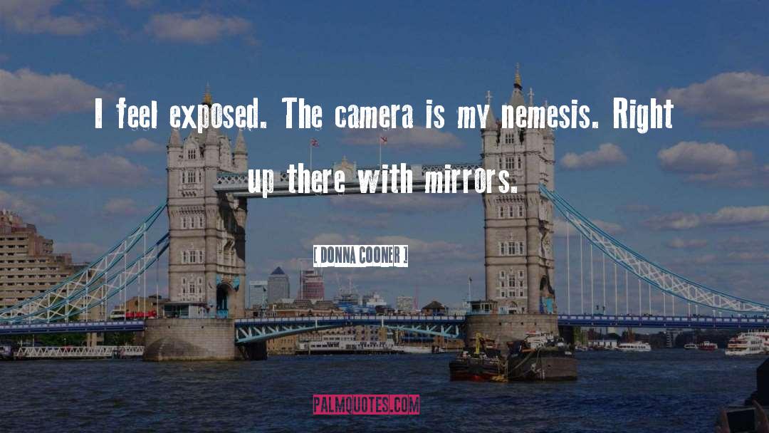 Donna Cooner Quotes: I feel exposed. The camera