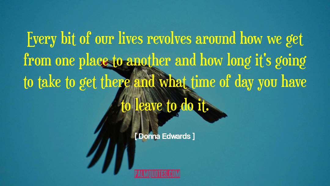 Donna Edwards Quotes: Every bit of our lives