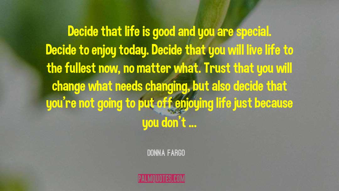 Donna Fargo Quotes: Decide that life is good