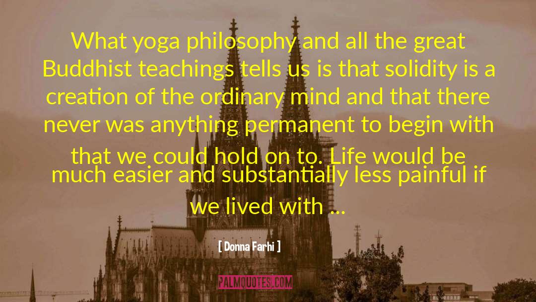 Donna Farhi Quotes: What yoga philosophy and all