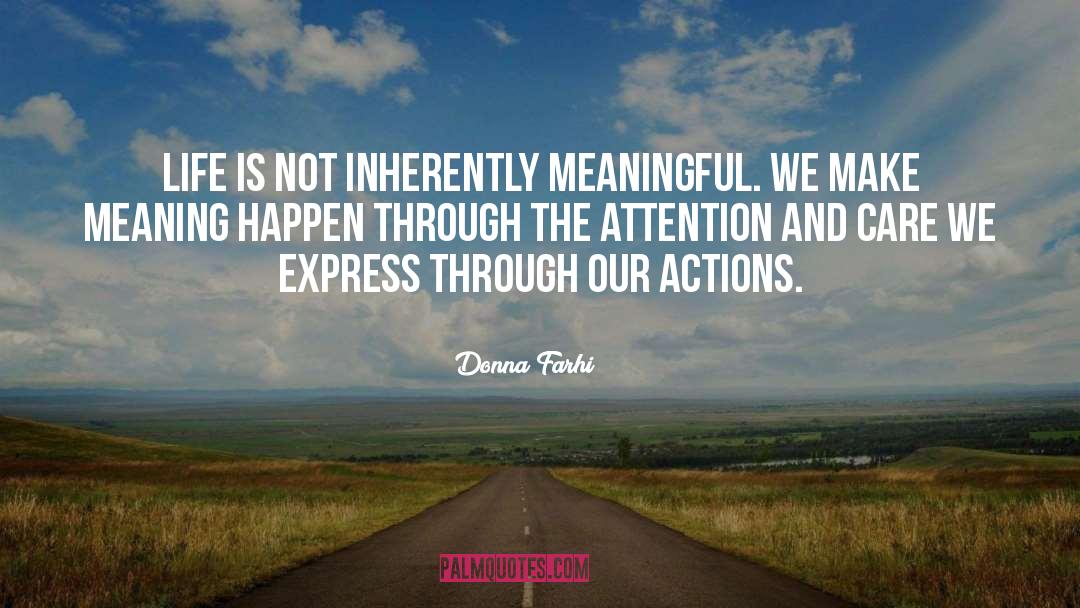 Donna Farhi Quotes: Life is not inherently meaningful.