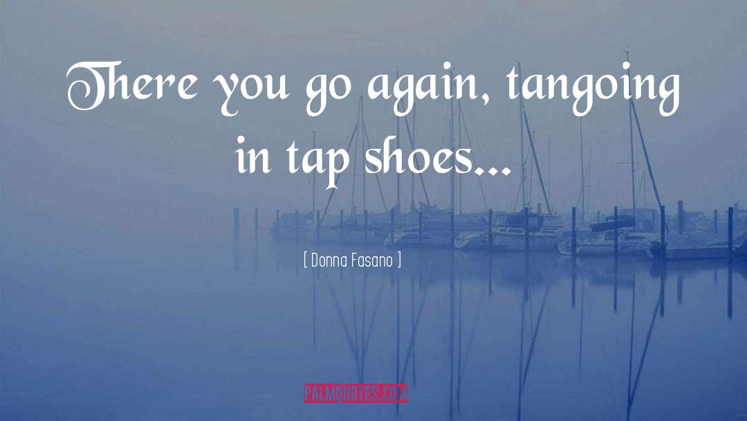 Donna Fasano Quotes: There you go again, tangoing