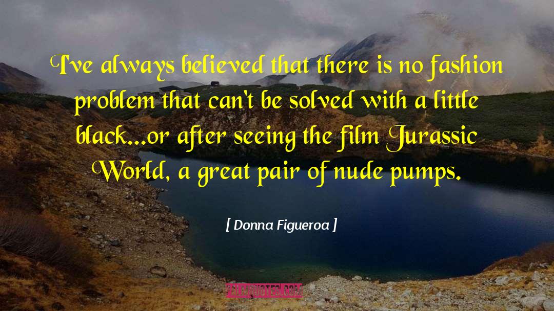Donna Figueroa Quotes: I've always believed that there