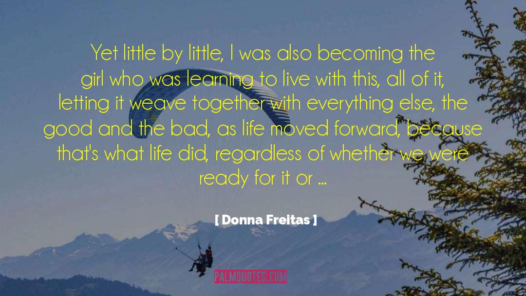 Donna Freitas Quotes: Yet little by little, I