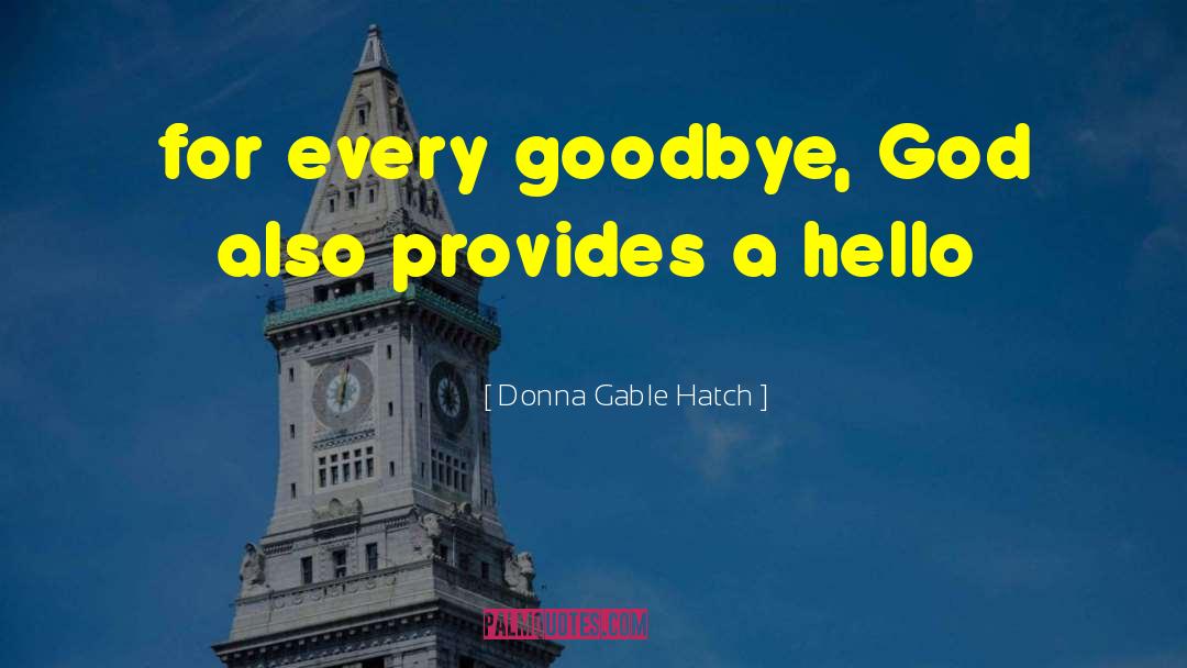 Donna Gable Hatch Quotes: for every goodbye, God also