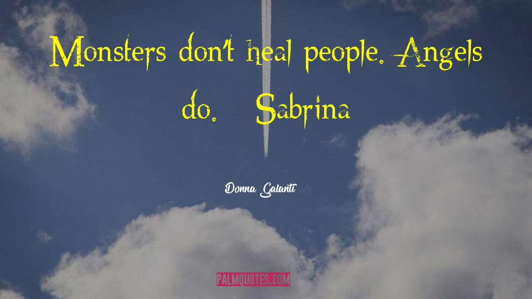 Donna Galanti Quotes: Monsters don't heal people. Angels