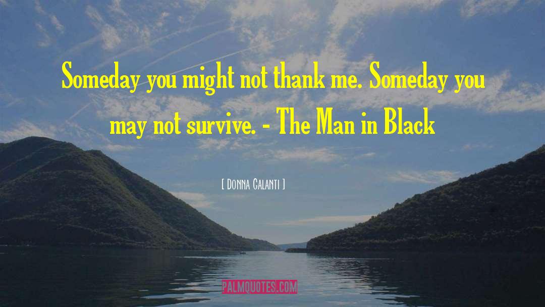 Donna Galanti Quotes: Someday you might not thank