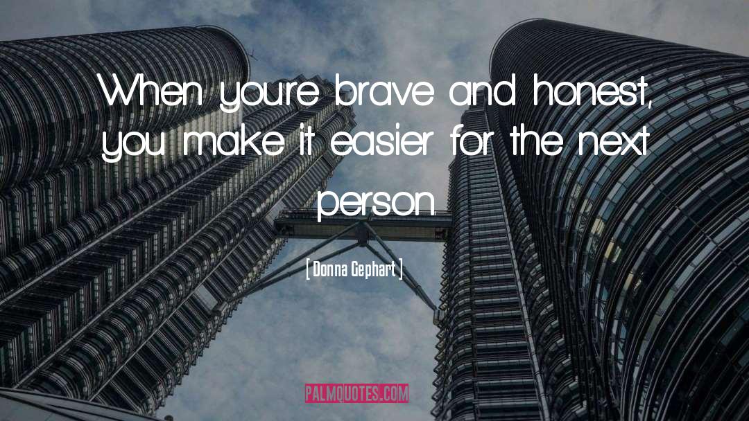 Donna Gephart Quotes: When you're brave and honest,