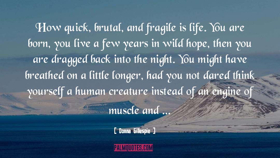 Donna Gillespie Quotes: How quick, brutal, and fragile