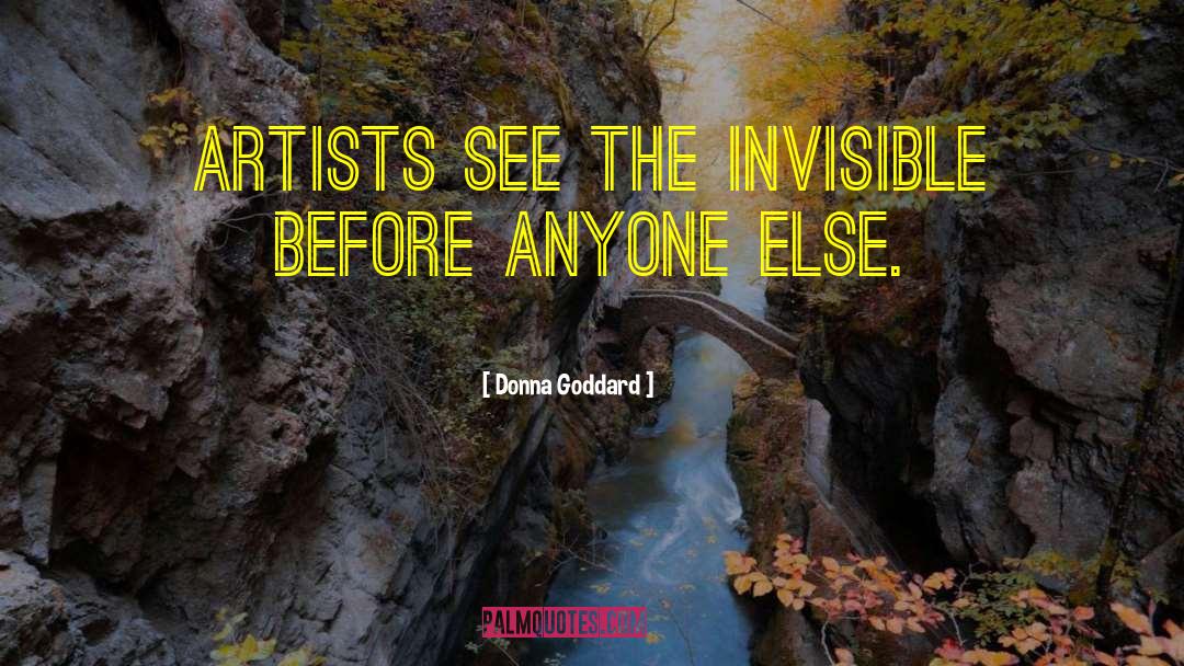 Donna Goddard Quotes: Artists see the invisible before