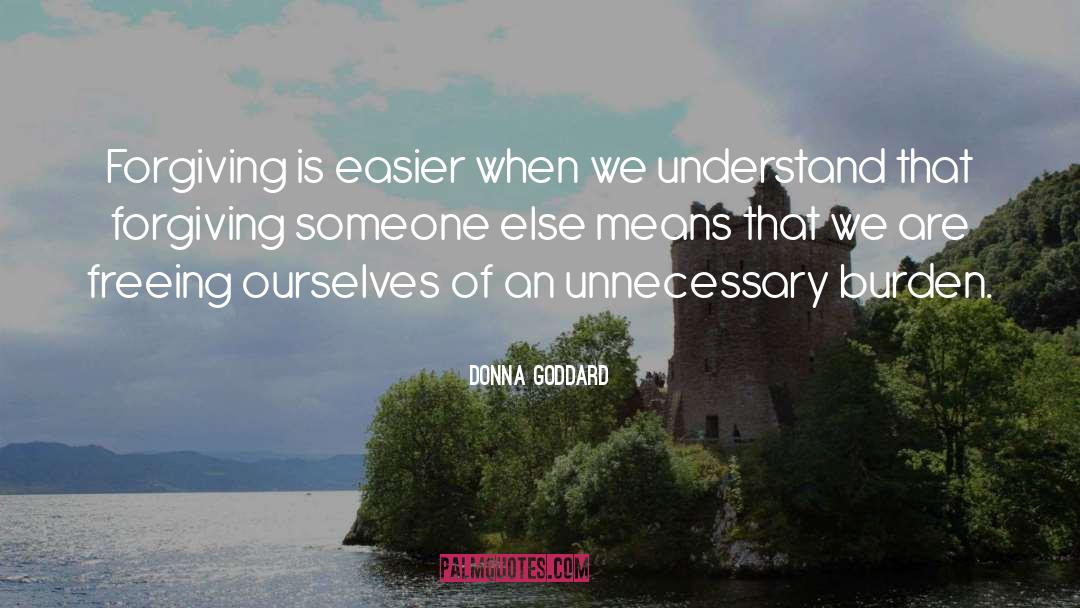 Donna Goddard Quotes: Forgiving is easier when we