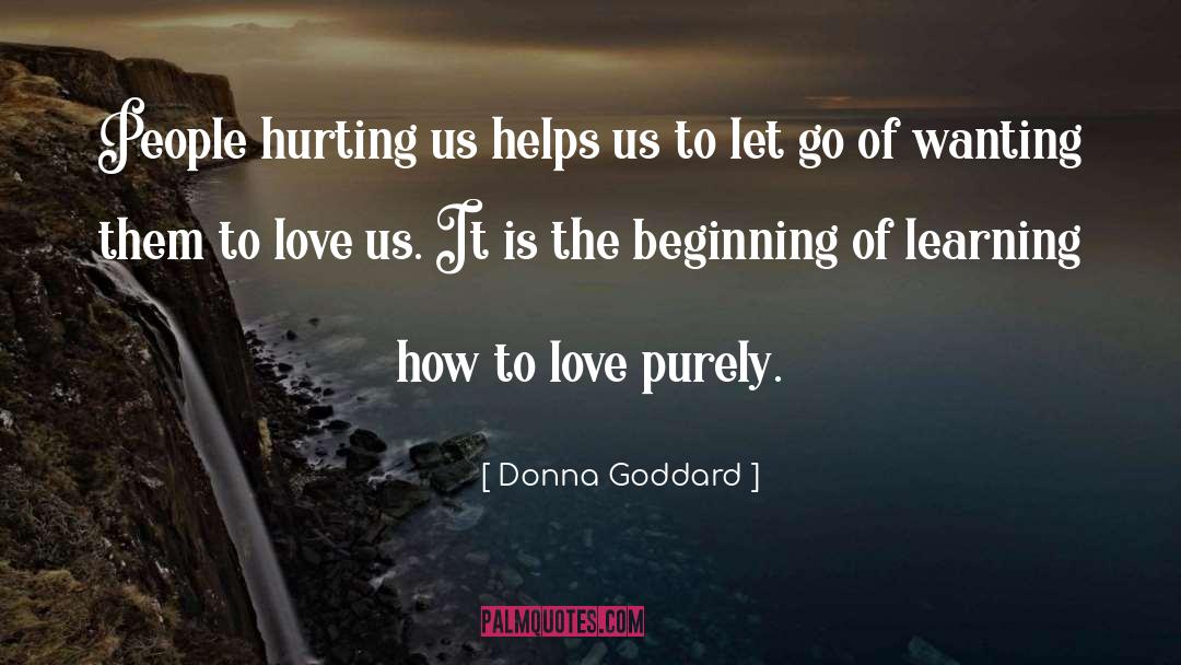 Donna Goddard Quotes: People hurting us helps us