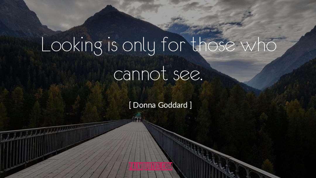 Donna Goddard Quotes: Looking is only for those
