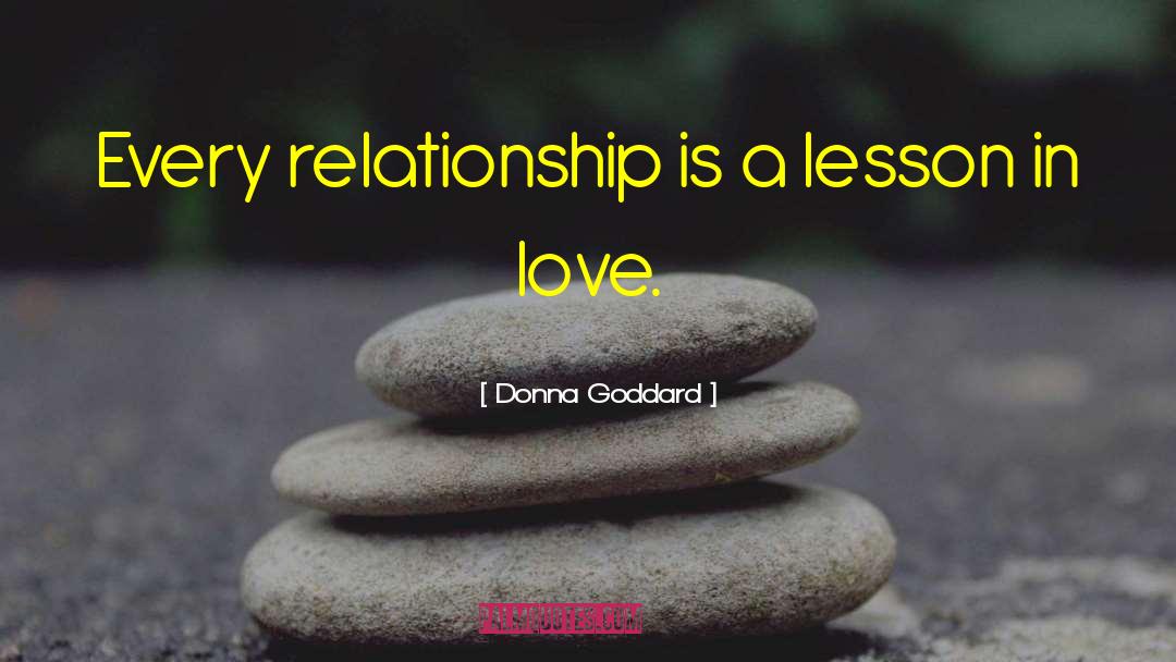 Donna Goddard Quotes: Every relationship is a lesson